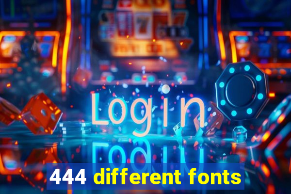 444 different fonts